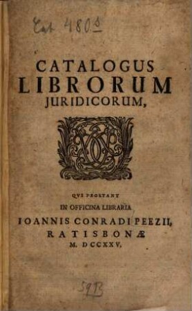 Catalogus Librorum Iuridicorum : Qvi Prostat In Officina Libraria Ioannis Conradi Peezii