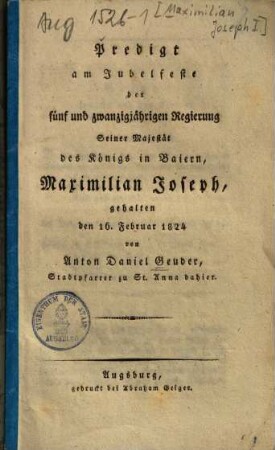 Predigt am Jubelfeste der fünf und zwanzigjährigen Regierung Seiner Majestät des Königs in Baiern, Maximilian Joseph : gehalten den 16. Februar 1824