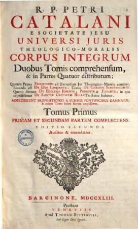 Universi iuris theologico-moralis corpus integrum : duobus tomis comprehensum & in partes quatuor distributum, 1
