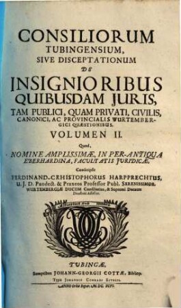 Consiliorum Tubingensium, sive disceptationum de insignioribus quibusdam iuris, tam publici, quam privati, civilis, canonici, ac provincialis Wurtembergici quaestionibus volumen .... 2