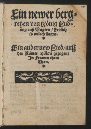 Ein newer berg=||reyen von Kœnig Lud=||wig auß Vngern/ Frœlich || so wil ich singen.|| Ein ander new Lied/ auß || der Rœmer Histori gezogen/|| Jn Frawen ehren || Thon.||[v. Hans Sachs]