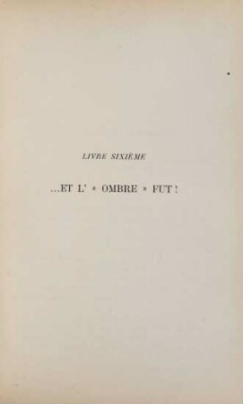 Livre sixième. ... et l' "ombre" fut!