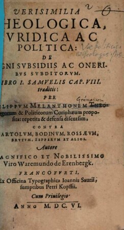 Verisimilia theologica iuridica ac politica de regni subsidiis ac oneribus subditorum libro I. Samuelis cap. VIII. traditis : per Philippum Melanchthonem proposita, repetita et defensa discursim contra Bartolum ...