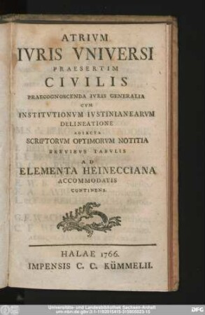 Atrivm Ivris Vniversi Praesertim Civilis Praecognoscenda Ivris Generalia Cvm Institvtionvm Ivstinianearvm Delineatione Adiecta Scriptorvm Optimorvm Notitia Brevibvs Tabvlis Ad Elementa Heinecciana Accomodatis Continens