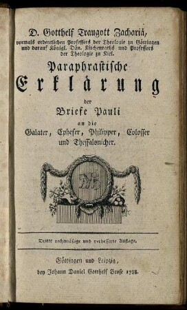 D. Gotthelf Traugott Zachariä, vormals ordentlichen Professors der Theologie zu Göttingen und darauf Königl. Dän. Kirchenraths und Professors der Theologie zu Kiel. Paraphrastische Erklärung der Briefe Pauli an die Galater, Epheser, Philipper, Colosser und Thessalonicher