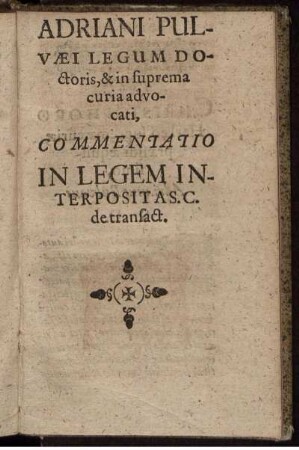 Adriani Pulvæi Legum [...] Commentatio In Legem Interpositas. C. de transact.