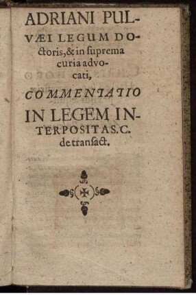 Adriani Pulvæi Legum [...] Commentatio In Legem Interpositas. C. de transact.