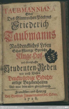 Taubmanniana Oder Des Sinnreichen Poetens Friederich Taubmanns Nachdenckliches Leben Scharffsinnige Sprüche Kluge Hof- und schertzhaffte Studenten-Reden wie auch Desssen Denckwürdige Gedichte artige Begebenheiten Und was dem allen gleichförmig