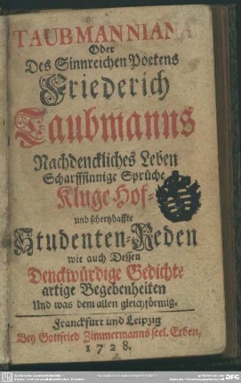 Taubmanniana Oder Des Sinnreichen Poetens Friederich Taubmanns Nachdenckliches Leben Scharffsinnige Sprüche Kluge Hof- und schertzhaffte Studenten-Reden wie auch Desssen Denckwürdige Gedichte artige Begebenheiten Und was dem allen gleichförmig