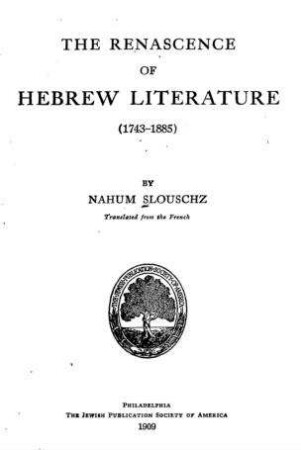 The Renascence of Hebrew literature (1743-1885) / by Nahum Slouschz. Transl. from the French