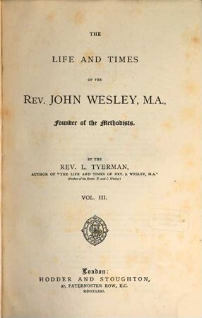 The Life and Times of the Rev. John Wesley, Founder of the Methodists : By the Rev. L. Tyerman, III