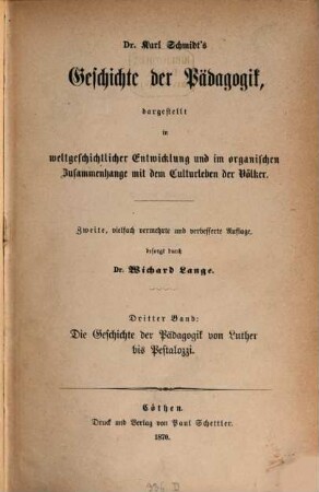 Dr. Karl Schmidt's Geschichte der Pädagogik : dargestellt in weltgeschichtlicher Entwicklung und im organischen Zusammenhange mit dem Culturleben der Völker. 3, Die Geschichte der Pädagogik von Luther bis Pestalozzi