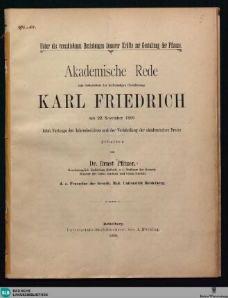 Ueber die verschiedenen Beziehungen äusserer Kräfte zur Gestaltung der Pflanze : Akademische Rede zum Geburtsfeste des höchstseligen Grossherzogs Karl Friedrich am 22. November 1889 beim Vortrage des Jahresberichtes und der Verkündigung der akademischen Preise