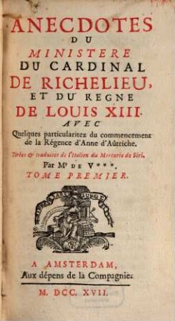 Anecdotes Du Ministère Du Cardinal De Richelieu Et Du Regne De Louis XIII. : Avec Quelques particularitez du commencement de la Régence d'Anne d'Aûtriche, 1