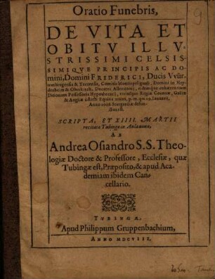 Oratio Funebris, De Vita Et Obitv Illvstrissimi Celsissimiqve Principis Ac Domini, Domini Friderici, Ducis Vvürtembergensis & Tecensis ... qui 29. Ianuarij, Anno 1608. Stutgardiae defunctus est