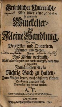 Gründlicher Unterricht, Wie über eine so genannte Winckelier- oder Kleine Handlung, Da man ... Ins Kleine verkaufft, ... nach dem so genannten Italiänischen Stylo Richtig Buch zu halten