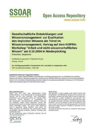 Gesellschaftliche Entwicklungen und Wissensmanagement: zur Explikation des impliziten Wissens als Trend im Wissensmanagement; Vortrag auf dem KOPRA-Workshop "Arbeit und nicht-wissenschaftliches Wissen" am 9.10.2004 in Niederpöcking