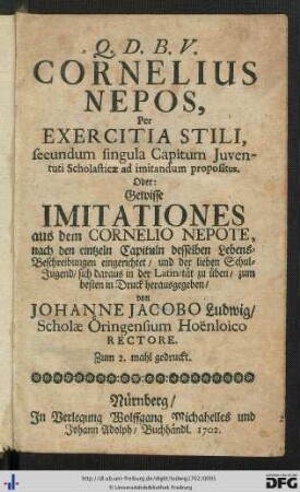 Cornelius Nepos, Per Exercitia Stili, secundum singula Capitum Juventuti Scholasticae ad imitandum propositus : Oder: Gewisse Imitationes aus dem Cornelio Nepote, nach den eintzeln Capituln desselben Lebens-Beschreibungen eingerichtet, und der lieben Schul-Jugend, sich daraus in der Latinitaet zu ueben