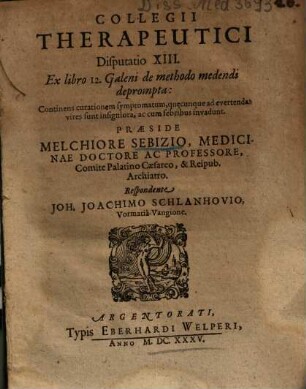 Collegii Therapeutici Disputatio XIII. Ex libro 12. Galeni de methodo medendi deprompta : Continens curationem symptomatum, quecunque ad evertendas vires sunt insigniora, ac cum febribus invadunt