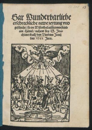Gar Wunderbarliche || erschreckliche newe zeytung vnd || geschicht/ so im Wisenthal erschinnen seind || am Himel/ nahent bey S. Joa=||chims thall/ den Vierdten Junij || des 1543. Jars.||