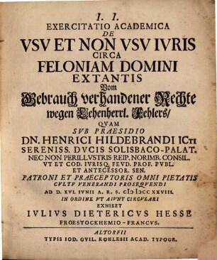 Exercitatio Academica De Vsv Et Non Vsv Ivris Circa Feloniam Domini Extantis : = Vom Gebrauch verhandener Rechte wegen Lehenherrl. Fehlers