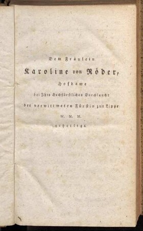 Dem Fräulein Karoline von Röder, Hofdame bei Ihro Hochfürstlichen Durchlaucht...geheiligt.