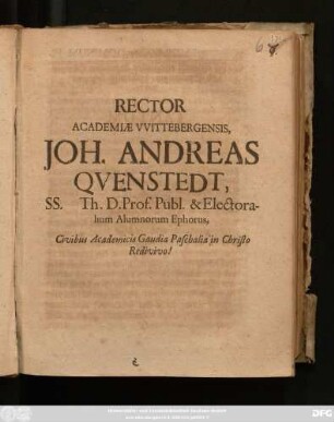Rector Academiae Wittebergensis, Joh. Andreas Quenstedt, SS. Th. D. Prof. Publ. & Electoralium Alumnorum Ephorus, Civibus Academicis Gaudia Paschalia in Christo Redivivo! : [P. P. Sub sigillo Acadimiae Vigilia Paschatos Anno Domini MDCLXXV.]