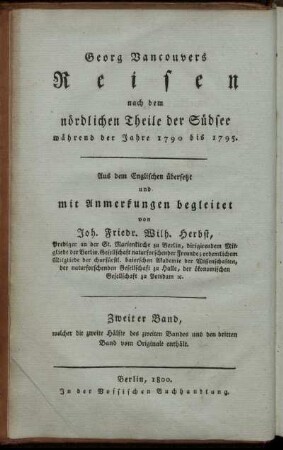 Bd. 2: Georg Vancouvers Reisen nach dem nördlichen Theile der Südsee während der Jahre 1790 bis 1795. Zweiter Band, welcher die zweite Hälfte des zweiten Bandes und den dritten Band vom Originale enthält