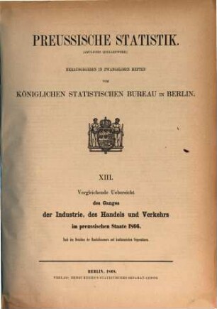 Vergleichende Übersicht des Ganges der Industrie, des Handels und Verkehrs im preußischen Staate : nach den Berichten der Handelskammern und kaufmännischen Corporationen. 1866 (1868) = H. 13 [d. Gesamtw.]
