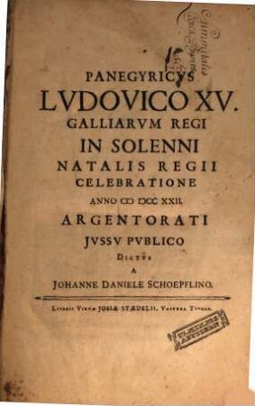 Panegyricus Ludovico XV. Galliarum regi in solenni natalis regii celebratione anno 1722 Argentorati iussu publico dictus a Johannes Daniel Schöpflin