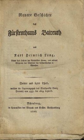 Neuere Geschichte des Fürstenthums Baireuth, Dritter und lezter Theil. Welcher die Regierungszeit des Markgrafen Georg Friedrich von 1557. bis 1603. begreift