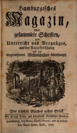 Hamburgisches Magazin, oder gesammlete Schriften, aus der Naturforschung und den angenehmen Wissenschaften überhaupt, 6. 1750