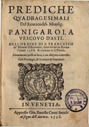 Prediche Qvadragesimali Del Reuerendiss. Monsig. Panigarola Vescovo D'Asti. Dell'Ordine Di S. Francesco de'Minori Osseruanti, fatte da lui in Roma l'anno 1588. & recitate in S. Pietro