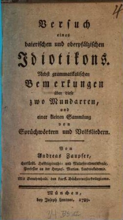 Versuch eines baierischen und oberpfälzischen Idiotikons : Nebst grammatikalischen Bemerkungen über diese zwo Mundarten, und einer kleinen Sammlung von Sprichwörtern und Volksliedern