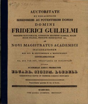 Auctoritate Et Sub Auspiciis Serenissimi Ac Potentissimi Domini, Domini Friderici Guilielmi Principis Electoralis, Consortis Regiminis Hassiae, Magni Ducis Fuldae, Principis Hersfeldiae ... Ad Novi Magistratus Academici Inaugurationem Die XIV. M. Septembris A. MDCCCXXXIV. Concelebrandam Ea, Qua Par Est, Observantia Et Humanitate Invitat Academiae Adhuc Prorector Eduard. Sigism. Loebell Iurisscientiae Doctor Et Professor Publicus Ordinarius : Praemittuntur quaedam de usu et fructu
