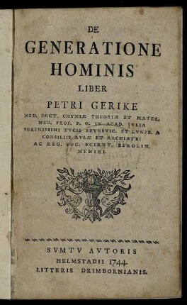 De Generatione Hominis Liber Petri Gerike Med. Doct. Chymiæ Theoriæ Et Mater. Med. Prof. P. O. In Acad. Jvlia ...