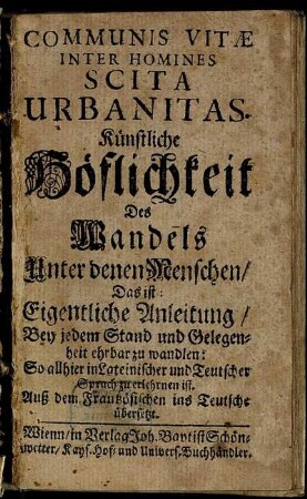 Communis Vitæ Inter Homines Scita Urbanitas : So allhier in Lateinischer und Teutscher Sprach zu erlehrnen ist ; Auß dem Frantzösischen ins Teutsche übersetzt
