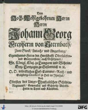 Dem Hoch-Wohlgebohrnen Herrn Herrn Johann Georg Freyherrn von Sternbach ...