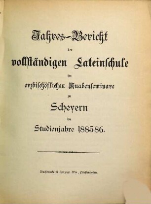 Jahres-Bericht der vollständigen Lateinschule im Erzbischöflichen Knabenseminare zu Scheyern : im Studienjahre .... 1885/86