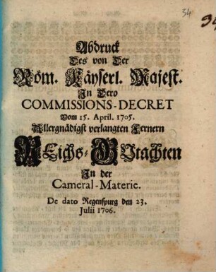 Abdruck Des von Der Röm. Käyserl. Majest. In Dero Commissions-Decret Vom 15. April. 1705. Allergnädigst verlangten Fernern Reichs-Gutachten In der Cameral-Materie : De dato Regenspurg den 23. Julii 1706.