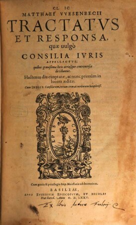 CL. IC. Matthaei VVesenbecii Tractatvs Et Responsa, quae uulgò Consilia Ivris Appellantvr : quibus grauißimae Iuris utriusque controuersiae deciduntur ; Cum Indice ... locupletiß., [1]