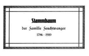 Stammbaum der Familie Feuchtwanger : 1786-1910 / [Verf.: Felix Feuchtwanger]