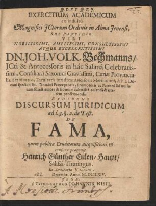 Exercitium Academicum ex indultû Magnifici ICtorum Ordinis in Alma Ienensi, Sub Praesidio ... Dn. Joh. Volk. Bechmanns ... Exhibens Discursum Iuridicum ad l. 3. §. 2. de Test. De Fama