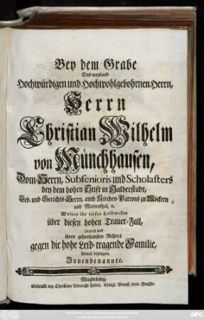 Bey dem Grabe Des weyland Hochwürdigen und Hochwohlgebohrnen Herrn ... Christian Wilhelm von Münchhausen, Dom-Herrn ... bey dem ... Stift in Halberstadt, Erb- und Gerichts-Herrn ... zu Möckern ... Wolten ... ihren gehorsamsten Respect gegen die ... Familie ... bezeugen, Jnnenbenannte