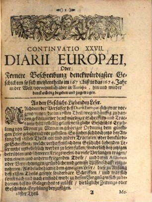 Continuatio ... Diarii Europaei, Insertis variis Actis Publicis Oder Täglicher Geschichts-Erzehlung ... Theil, 28 = Continuatio 27. Continuatio XXVII. Diarii Europaei, Insertis variis Actis Publicis Oder Täglicher Geschichts-Erzählungen Acht und Zwanzigster Theil : Worinnen enthalten Was wegen der in dem Heil. Röm. Reich jetzt währender und nunmehr in volle Kriegs-Flamme außgebrochener Troublen ... für Memoralien, ... eingegeben, was hierauff beschlossen und was für Kayserl. Decreta hierüber ertheilet worden. ... wobey auch zubefinden ein besonderer Appendix oder Anhang Unterschiedlicher über diesem in Teutschland entstandenen Unwesen außgeganger curieuser Tractätlein ...