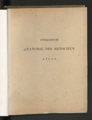 Topographische Anatomie des Menschen in Abbildung und Beschreibung : Atlas