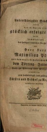 Unterthänigster Glückwunsch auf die den 20. Aprils 1787 glücklich erfolgte Wahl, da ... Maximilian Prokop ... von Törring-Jettenbach ... einhällig zum ... Fürsten und Bischof zu Regensburg erwählet worden