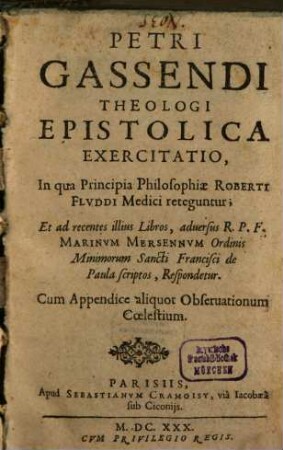 Petri Gassendi Theologici Epistolica Exercitatio : in qua principia philosophiae Roberti Fluddi medici reteguntur ... ; cum appendice aliquot observationum coelestium