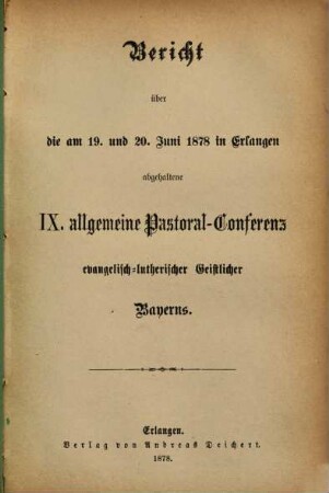 Bericht über die am ... in ... abgehaltene Allgemeine Pastoral-Conferenz Evangelisch-Lutherischer Geistlicher Bayerns. 1878 = 9