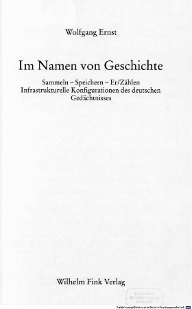 Im Namen von Geschichte : Sammeln - Speichern - Er/Zählen ; infrastrukturelle Konfigurationen des deutschen Gedächtnisses